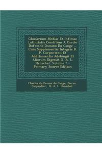 Glossarium Mediae Et Infimae Latinitatis Conditum a Carolo DuFresne Domino Du Cange ... Cum Supplementis Integris D. P. Carpenterii Et Additamentis Ad