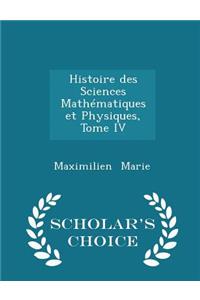 Histoire Des Sciences Mathématiques Et Physiques, Tome IV - Scholar's Choice Edition