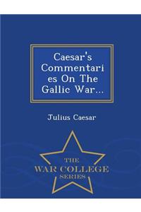 Caesar's Commentaries on the Gallic War... - War College Series
