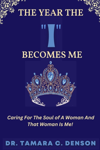 Year The "I" Becomes Me: Caring For The Soul of A Woman And That Woman Is Me