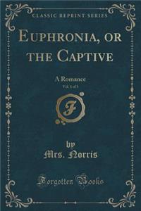 Euphronia, or the Captive, Vol. 1 of 3: A Romance (Classic Reprint)