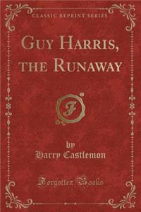 Guy Harris, the Runaway (Classic Reprint)