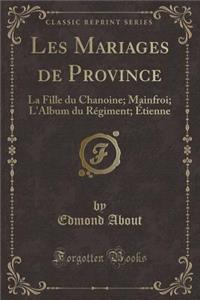 Les Mariages de Province: La Fille Du Chanoine; Mainfroi; l'Album Du Rï¿½giment; ï¿½tienne (Classic Reprint)