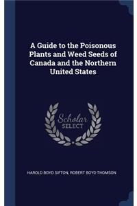 A Guide to the Poisonous Plants and Weed Seeds of Canada and the Northern United States