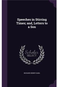 Speeches in Stirring Times; And, Letters to a Son
