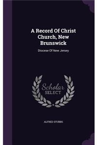 A Record Of Christ Church, New Brunswick: Diocese Of New Jersey