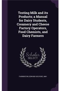 Testing Milk and its Products; a Manual for Dairy Students, Creamery and Cheese Factory Operators, Food Chemists, and Dairy Farmers