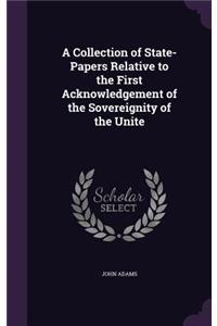 A Collection of State-Papers Relative to the First Acknowledgement of the Sovereignity of the Unite