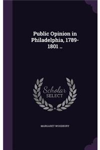 Public Opinion in Philadelphia, 1789-1801 ..