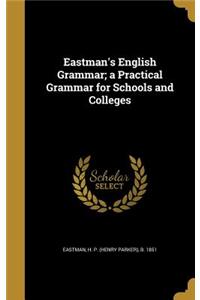 Eastman's English Grammar; a Practical Grammar for Schools and Colleges