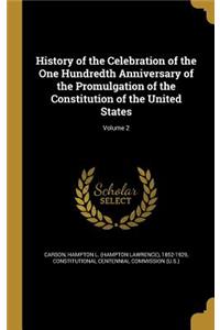 History of the Celebration of the One Hundredth Anniversary of the Promulgation of the Constitution of the United States; Volume 2