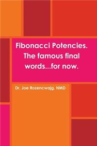 Fibonacci Potencies. The famous final words...for now.