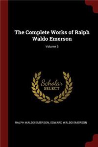 The Complete Works of Ralph Waldo Emerson; Volume 6