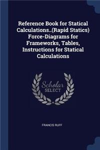 Reference Book for Statical Calculations..(Rapid Statics) Force-Diagrams for Frameworks, Tables, Instructions for Statical Calculations