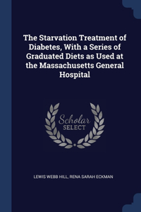 Starvation Treatment of Diabetes, With a Series of Graduated Diets as Used at the Massachusetts General Hospital