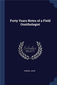 Forty Years Notes of a Field Ornithologist