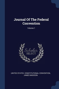 Journal Of The Federal Convention; Volume 1