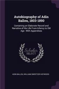 Autobiography of Adin Ballou, 1803-1890: Containing an Elaborate Record and Narrative of His Life From Infancy to Old Age: With Appendixes