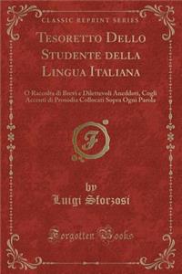 Tesoretto Dello Studente Della Lingua Italiana: O Raccolta Di Brevi E Dilettevoli Aneddoti, Cogli Accenti Di Prosodia Collocati Sopra Ogni Parola (Classic Reprint)