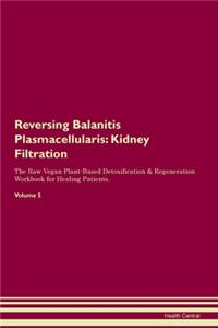 Reversing Balanitis Plasmacellularis: Kidney Filtration The Raw Vegan Plant-Based Detoxification & Regeneration Workbook for Healing Patients. Volume 5