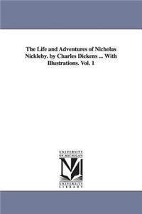 Life and Adventures of Nicholas Nickleby. by Charles Dickens ... With Illustrations. Vol. 1