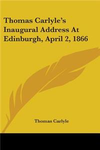 Thomas Carlyle's Inaugural Address At Edinburgh, April 2, 1866