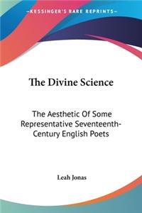 Divine Science: The Aesthetic Of Some Representative Seventeenth-Century English Poets