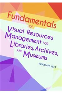 Fundamentals of Visual Resources Management for Libraries, Archives, and Museums