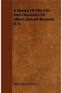 A Sketch Of The Life And Character Of Albert Arnold Bennett, D.D.