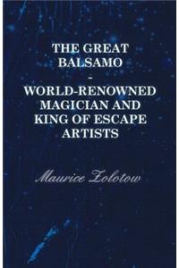 The Great Balsamo - World-Renowned Magician and King of Escape Artists