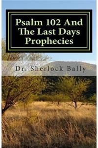 Psalm 102 And The Last Days Prophecies