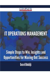 IT Operations Management - Simple Steps to Win, Insights and Opportunities for Maxing Out Success