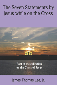 Seven Statements by Jesus while on the Cross