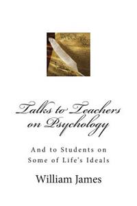 Talks to Teachers on Psychology; And to Students on Some of Life's Ideals