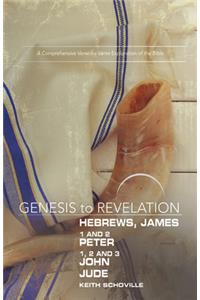 Genesis to Revelation: Hebrews, James, 1-2 Peter, 1,2,3 John, Jude Participant Book