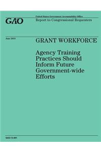 GRANT WORKFORCE Agency Training Practices Should Inform Future Government-wide Efforts