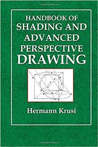 Handbook of Shading and Advanced Perspective Drawing: Volume 4 (Krusi Drawing)