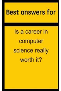 Best Answers for Is a Career in Computer Science Really Worth It?
