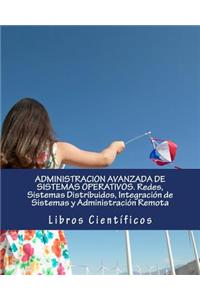 Administracion Avanzada de Sistemas Operativos. Redes, Sistemas Distribuidos, IntegraciÃ³n de Sistemas Y AdministraciÃ³n Remota