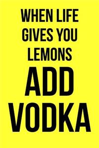 When Life Gives You Lemons Add Vodka