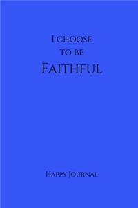 I Choose To Be Faithful Happy Journal