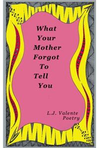 What Your Mother Forgot to Tell You
