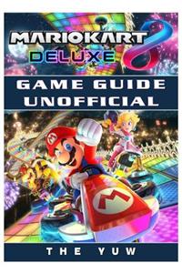 Mario Kart 8 Deluxe Game Guide Unofficial