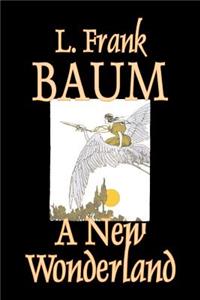New Wonderland by L. Frank Baum, Fiction, Fantasy, Fairy Tales, Folk Tales, Legends & Mythology