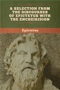 Selection from the Discourses of Epictetus with the Encheiridion