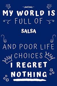 My World Is Full Of Salsa And Poor Life Choices I Regret Nothing