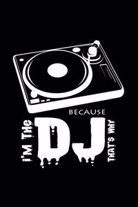 I'm the DJ because that's why