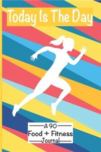 Today Is The Day A 90 Day Food + Fitness Journal.