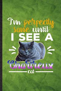 I'm Perfectly Sane Until I See a Chartreux Cat: Funny Blank Lined Pet Kitten Trainer Notebook/ Journal, Graduation Appreciation Gratitude Thank You Souvenir Gag Gift, Fashionable Graphic 110 Pages