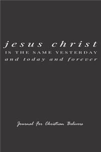 Jesus Christ is the same yesterday and today and forever, Journal For Christian Believers